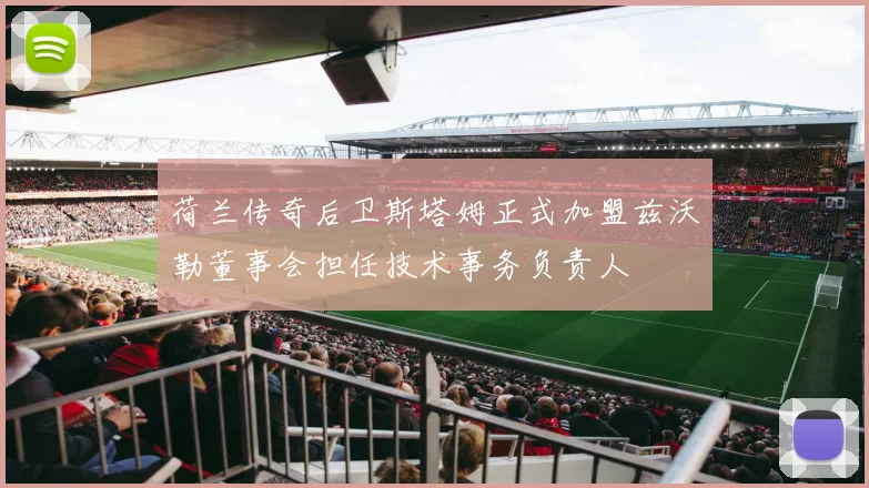 荷兰传奇后卫斯塔姆正式加盟兹沃勒董事会担任技术事务负责人